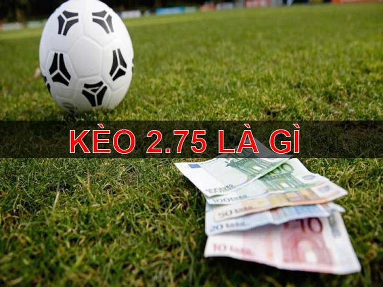 Chinh Phục Cách Chơi Kèo 2.75 Với Tư Duy Phân Tích Đỉnh Cao