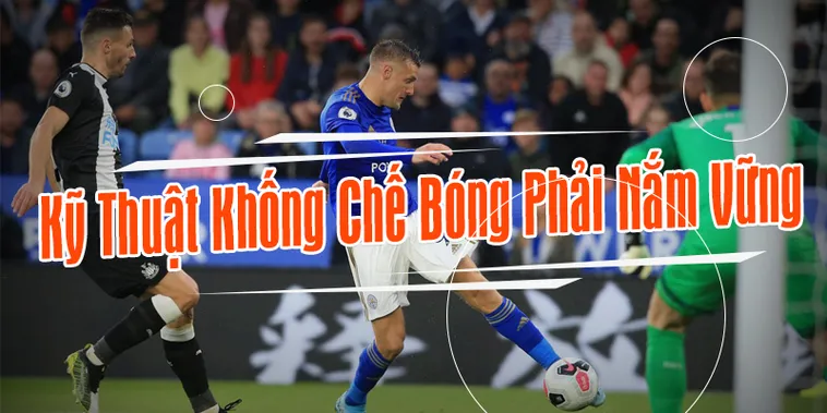 Tuyệt Kỹ Khống Chế Bóng Đỉnh Cao Giúp Cầu Thủ Làm Chủ Sân Cỏ