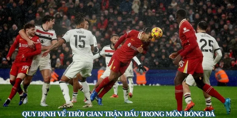 Quy Định Chi Tiết Về Thời Gian Trận Đấu Bóng Đá Chuẩn Quốc Tế